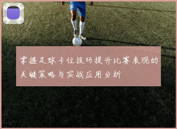 掌握足球卡位技巧提升比赛表现的关键策略与实战应用分析